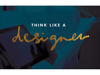 Think like a designer graphic designer gold graphic image lettering teal ui