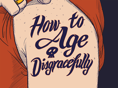How to Age Disgracefully, Step 3: Illustrator + color handdrawn illustrator lettering poster script skull tattoo