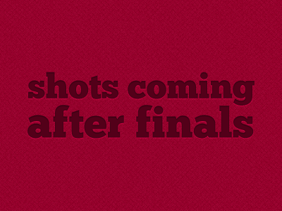 Shots Coming... finals shots