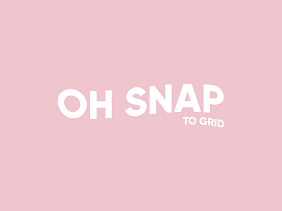 Oh Snap to Grid