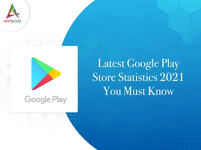 Appsinvo - Latest Google Play Store Statistics 2021 You Must Kno