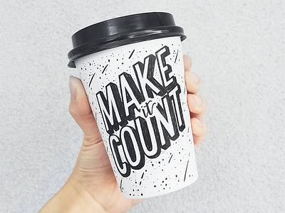 Make It Count coffee coffee cup hand lettering lettering quotes surface lettering