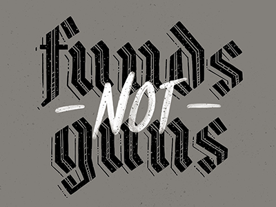 Funds Not Guns typography texture typography dark lettering hand lettering bold brush lettering gothic script gun violence guns