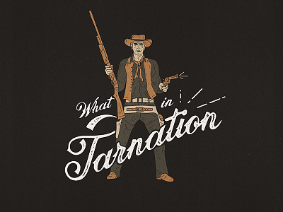 What In Tarnation cowboy design hand drawn hand letter illustration t shirt tarnation typography