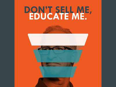 Don't Sell Me, Educate Me. buyer campaigns create creative design educate funnel journey market process