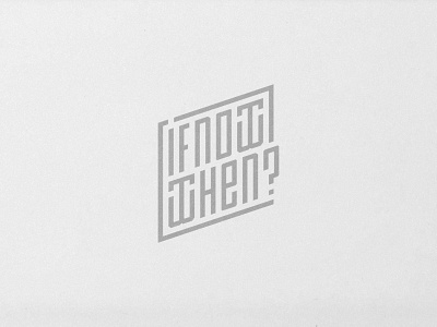 If not now, Then when? d dhultin grey logo print type typography