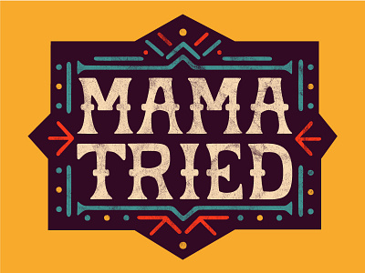 Mama Tried design hand lettering mama mama tried merle haggard tried type typography western