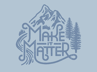 Make it Matter distressed lettering matter mountains outdoors outdoorsy river rustic stream trees typography