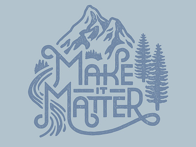 Make It Matter evergreen forest mountain outdoor river rustic trees typography vintage