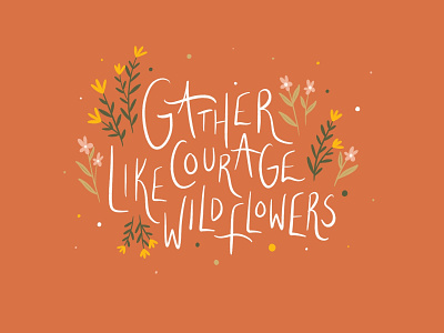 Gather Courage courage flowers graphic design hand lettering illustration lettering quote type typedesign typography