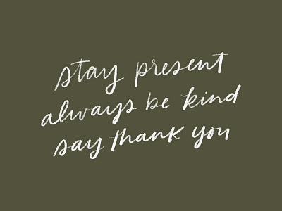 Stay Present. Always Be Kind. Say Thank You. handlettering lettering