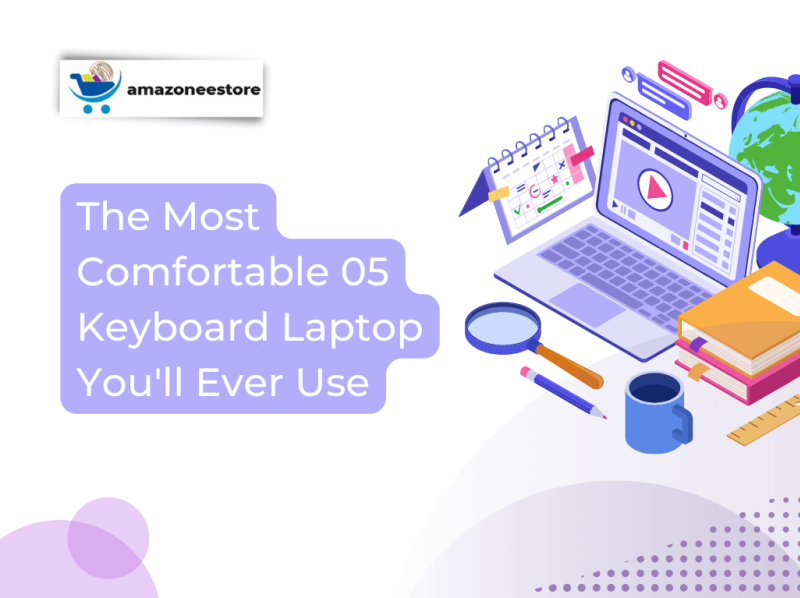The Most Comfortable 05 Keyboard Laptop You’ll Ever Use by