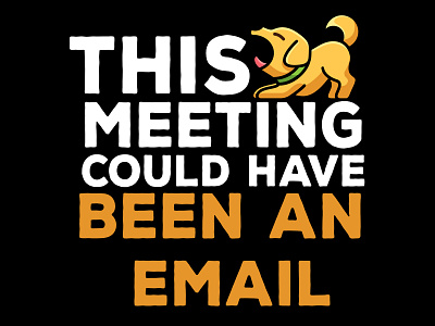 this meeting could have been an email animal animl dog graphic design lazy print on