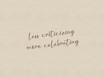 less criticizing, more celebrating 🎊