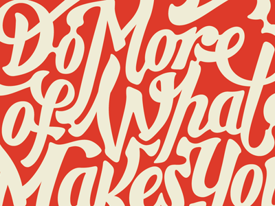 do more of what makes you... lettering typography