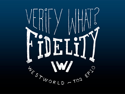 "Verify What? Fidelity" @ Westworld hand handlettering lettering quote tv show typo typography