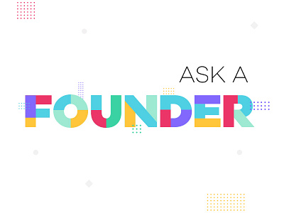 Ask A Founder custom geometric shapes type typography