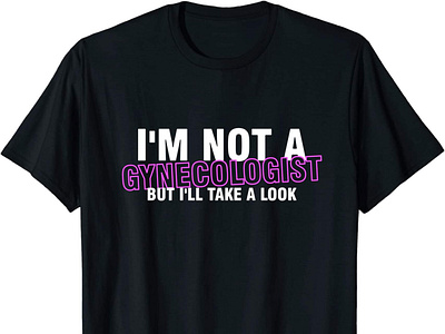 I'm Not A Gynecologist Funny T Shirt Design