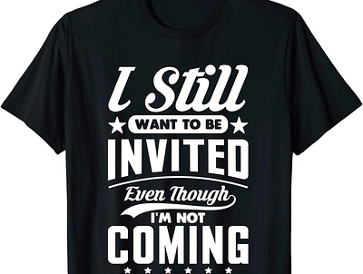 I Still Want To Be Invited Funny T Shirt design funny illustration t shirt typography