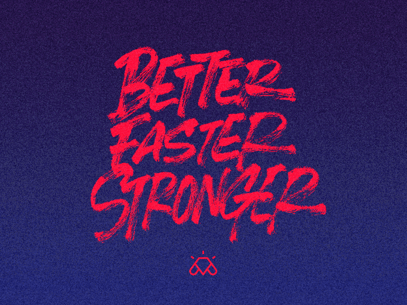 Better, Faster, Stronger!