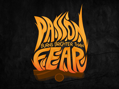 Passion Burns Brighter Than Fear burn dribbble fire lettering logodesign passion type typography typography design vector