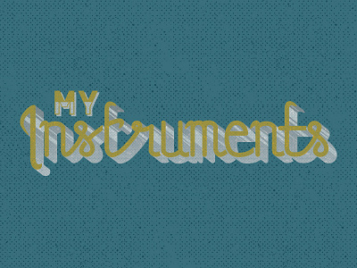 My Instruments - Type blog design graphic design halftone hand lettering instruments lettering pencils pens script texture typography