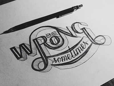 Be Wrong Sometimes design drawing hand lettering lettering ligature sketch typography