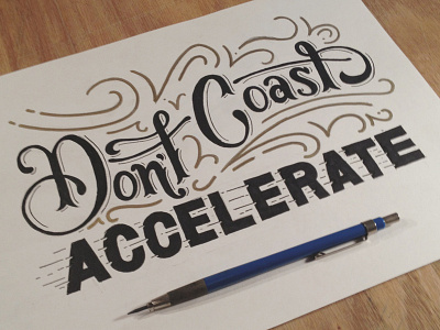 Don't Coast, Accelerate accelerate coast flourish hand drawn hand lettering illustration lettering type typography
