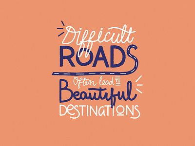 Difficult Roads hand lettering illustration inspiration inspirational quote lettering road typography
