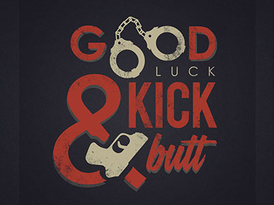 Good Luck Typography & Illustration cop criminal justice good luck goodluck gun handcuffs illustration kick butt police typography