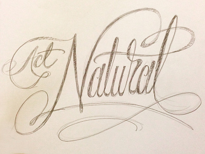 Act Natural calligraphy flourish lettering script sketch