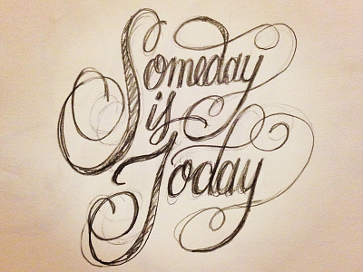 Someday is Today calligraphy flourish lettering script sketch