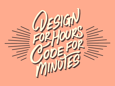 Design for Hours. Code for Minutes. 🎟️