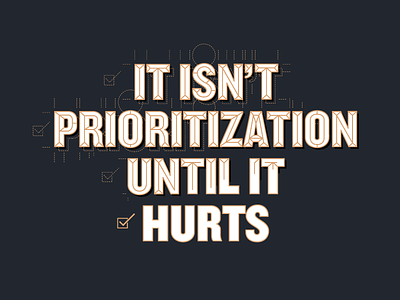 "It isn't prioritization until it hurts." - Ami Vora