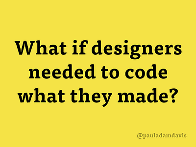 What if designers needed to code what they made? black slide tisa yellow