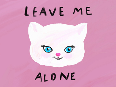 Leave Me Alone cat drawing illustration kitten kitty leave me alone pink