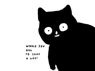 Would you kill to save a life? cat drawing illustration kill save text