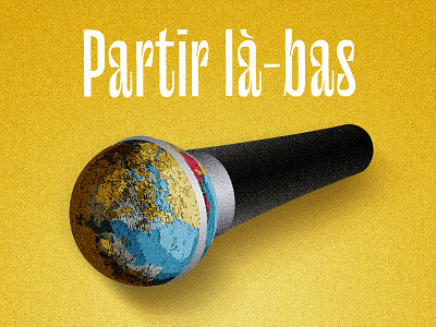 Podcast "Partir là-bas" globe graphic design illu illustration illustrator map microphone music podcast podcast art podcast logo print travel type typeface typography visual art world worldwide yellow