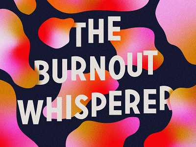 Overtime: The Burnout Whisperer abstract blobs gradient grain noise type