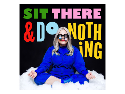 Sit There & Do Nothing Cover Art colorful cover art expressive fun meditation podcast podcast art podcast logo typography