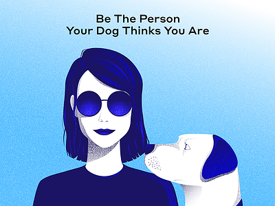 Be the Person Your Dog Thinks You Are blue character dog friends girl hair haircut pet quote sunglasses woman young