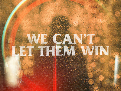 We Can't Let Them Win culture abuse edit lightroom photography photoshop political punk