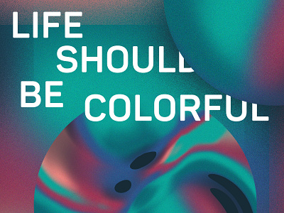 Life should be colorful abstract abstract art adobe collage color gradient design gradients noise panton photoshop poster summer type typography