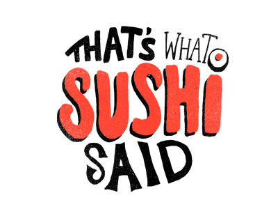 That's what sushi said