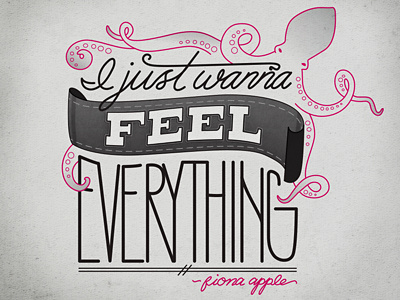 I Just Wanna Feel Everything every single night fiona apple hand lettering illustration lettering lyrics octopus sketch texture typography