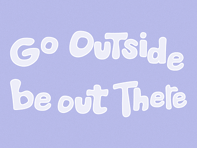 Go Outside bubble letters hand drawn hand lettering handlettering outdoor outside words of wisdom