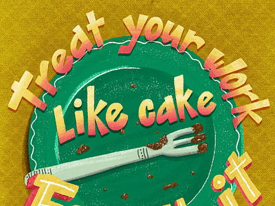 Treat Your Work Like Cake