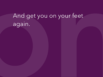 And get you on your feet again.