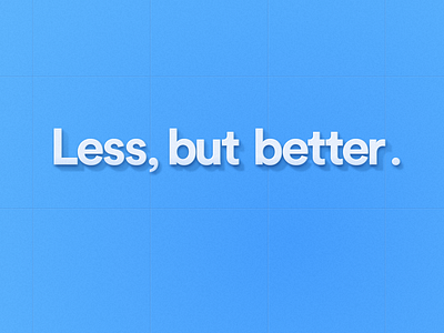 Less, but better.