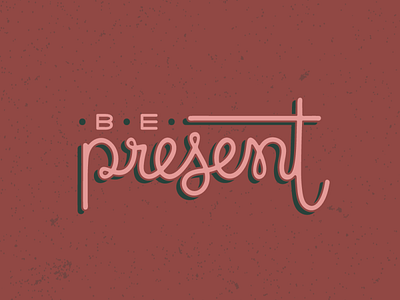 Be Present